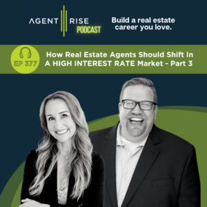 How Real Estate Agents Should Shift In A High Interest Rate Market - Part 3 - Episode 377