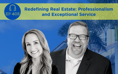 Redefining Real Estate: Professionalism and Exceptional Service (Episode 405)