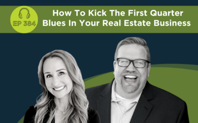 How To Kick The First Quarter Blues In Your Real Estate Business – Episode 384