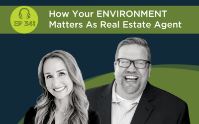 How Your Environment Matters As Real Estate Agent – Episode 341