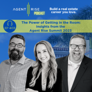 The Power of Getting in the Room: Insights from the Agent Rise Summit 2023 - Episode 403