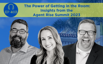 The Power of Getting in the Room: Insights from the Agent Rise Summit 2023 – Episode 403